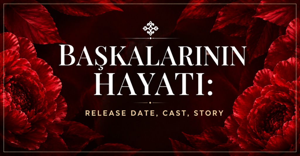 Başkalarının Hayatı release date, cast and story